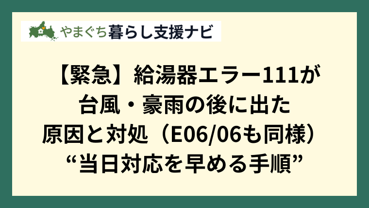【緊急】給湯器エラー111が台風・豪雨の後に出た｜原因と対処（E0606も同様）“当日対応を早める手順”